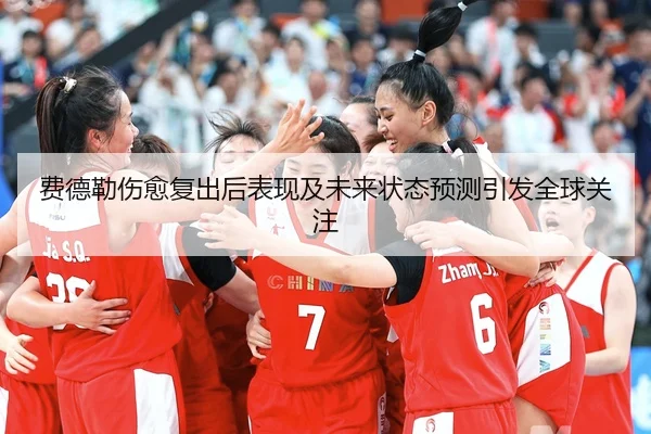 费德勒伤愈复出后表现及未来状态预测引发全球关注