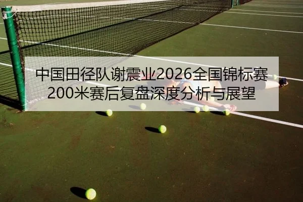 中国田径队谢震业2026全国锦标赛200米赛后复盘深度分析与展望
